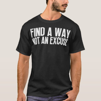 Find A Way Not An Excuse 10 T-Shirt