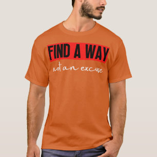 Find A Way Not An Excuse 10 T-Shirt