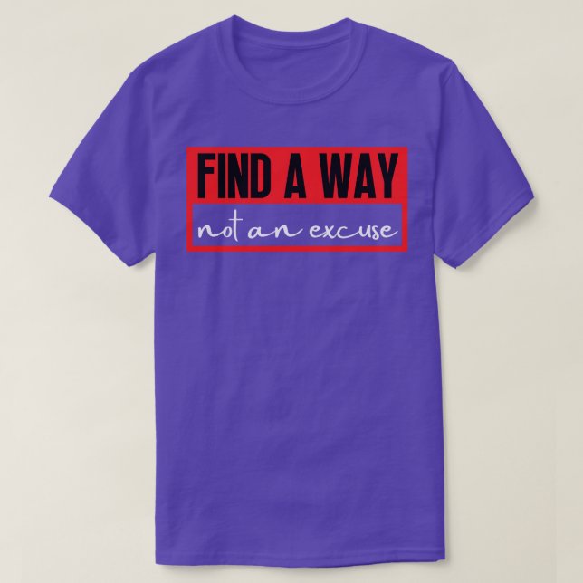Find A Way Not An Excuse 11 T-Shirt (Design Front)