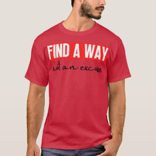 Find A Way Not An Excuse 12 T-Shirt