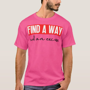 Find A Way Not An Excuse 15 T-Shirt