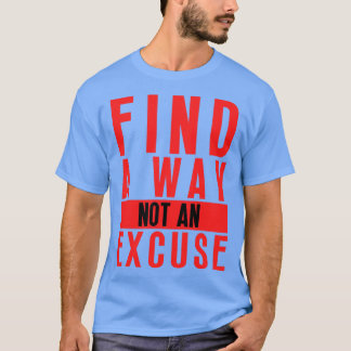 Find A Way Not An Excuse 18 T-Shirt