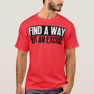 Find A Way Not An Excuse 27 T-Shirt