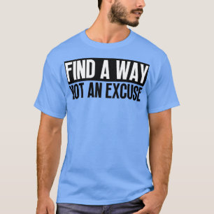 Find A Way Not An Excuse 5 T-Shirt