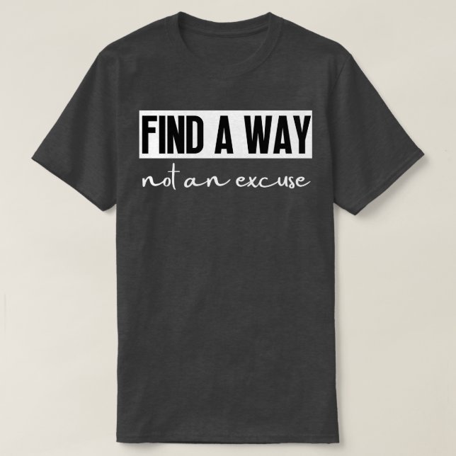 Find A Way Not An Excuse 7 T-Shirt (Design Front)