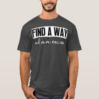 Find A Way Not An Excuse 7 T-Shirt