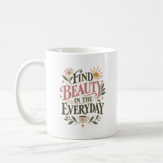 Find Beauty in the Everyday Lifestyle Quote Coffee Mug