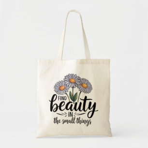 Find beauty in the small things tote bag