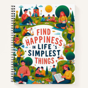 Find Happiness in Life's Simplest Things Notebook