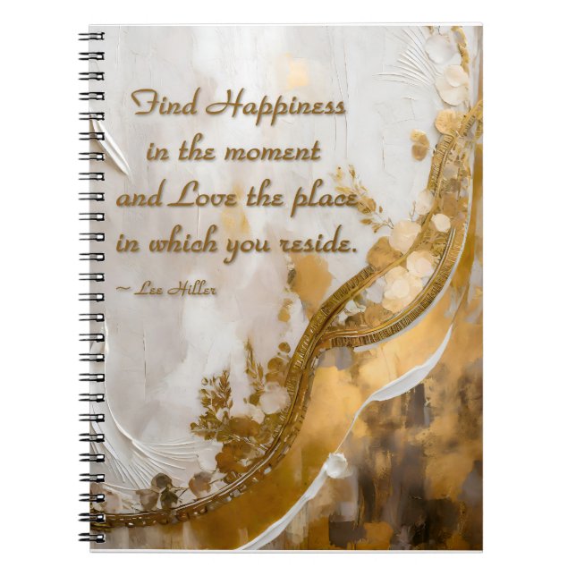 Find Happiness in the moment... Lee Hiller Quote Notebook (Front)