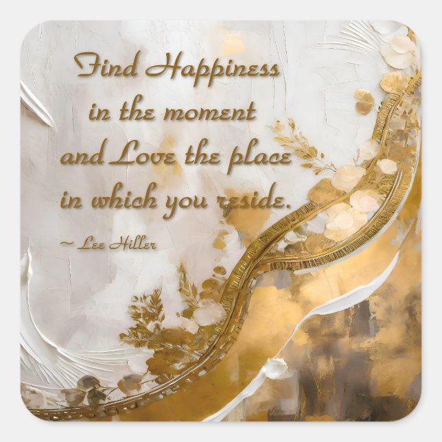 Find Happiness in the moment... Lee Hiller Quote Square Sticker (Front)