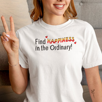 Find Happiness in the Ordinary Inspirational Tee
