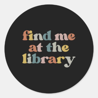 Find Me At The Library Librarian Book Reader Nerd Classic Round Sticker