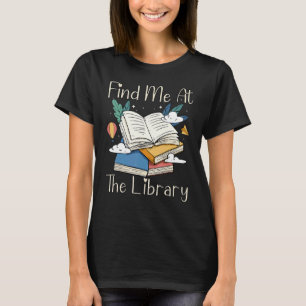 Find Me At The Library Lover Book Funny School Lib T-Shirt