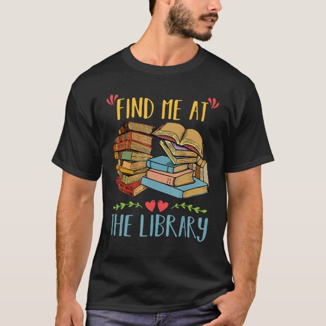 Find Me At The Library Lover Book Funny School Lib T-Shirt (Front)