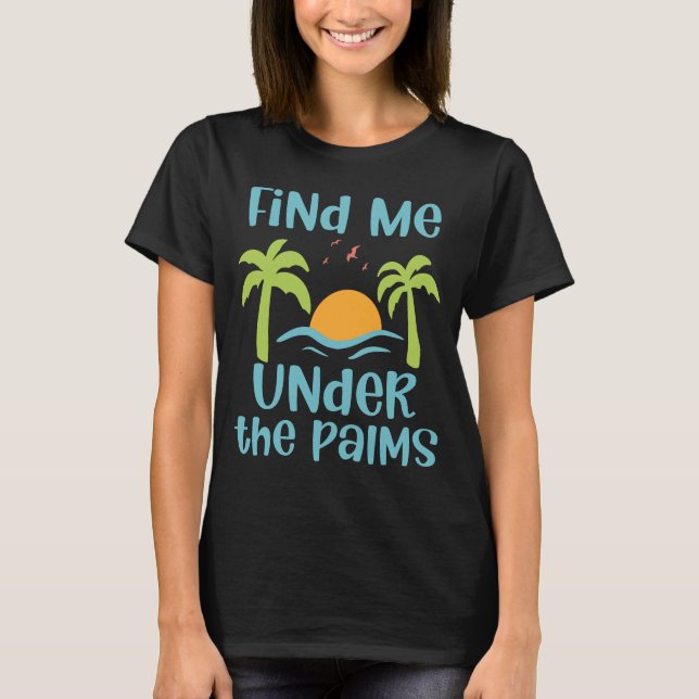 Find Me Under the Palms Summer Vacation T-Shirt (Front)