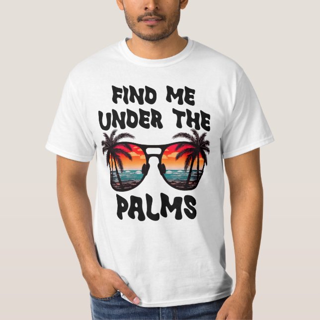 Find Me Under The Palms, Summer Vacation T-Shirt (Front)