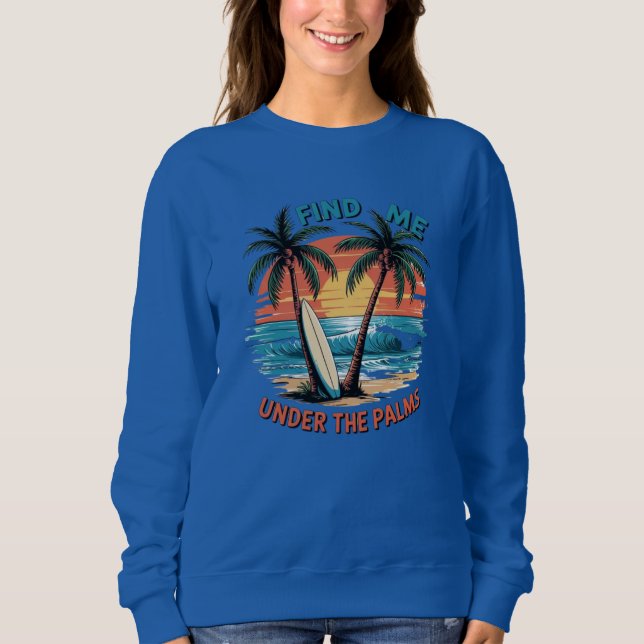 Find Me Under the Palms Sweatshirt (Front)