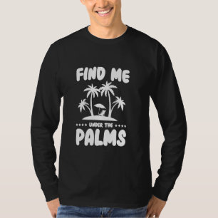 Find Me Under The Palms T-Shirt