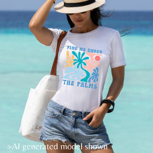 Find me under the Palms women's summer theme T-Shirt