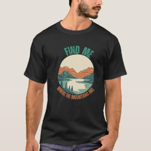 Find me where the mountains are hiking lover  T-Shirt