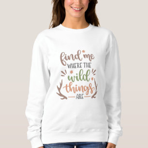 Find me where the wild things are sweatshirt