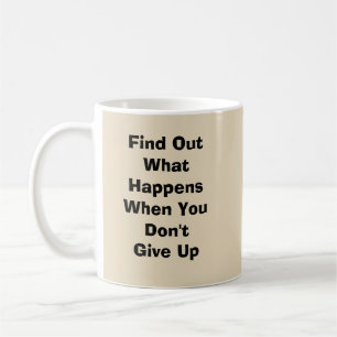Find Out What Happens When You Don't Give Up Coffee Mug