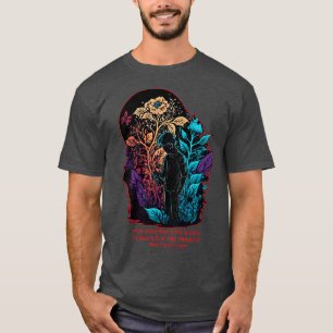 Find Someone Who Grows Flowers In The Darkest Part T-Shirt