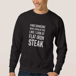 Find Someone Who Looks At You Like I Look At Flat  Sweatshirt