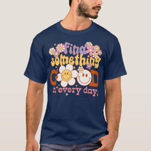 Find something good in every day scare slove posit T-Shirt