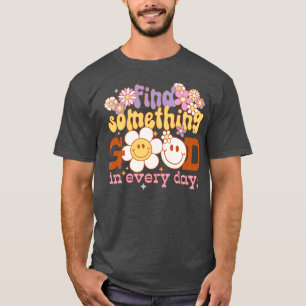 Find something good in every day scare slove posit T-Shirt