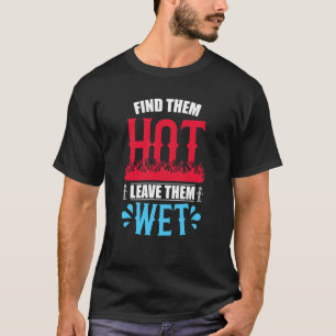 Find Them Hot Leave Them Wet Firefighter Fire Depa T-Shirt