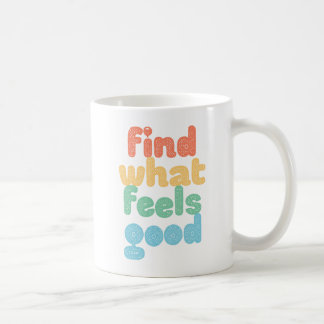 Find What Feels Good. Coffee Mug