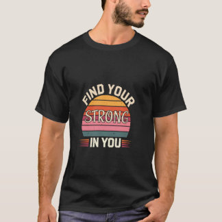 Find Your Strong In You Inspirational Improvement  T-Shirt