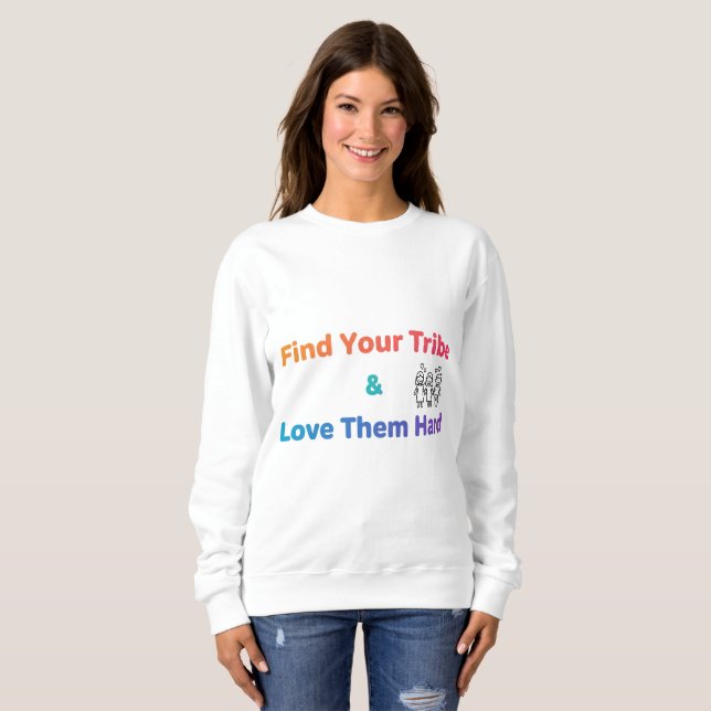 Find Your Tribe Love Them Hard Inspirational  Sweatshirt (Front Full)
