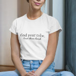 Find your Tribe | Love them Hard Modern Minimalist T-Shirt<br><div class="desc">"Find your Tribe. Love them Hard" custom quote art design in contemporary typography with handwritten script detail in a modern minimalist style.</div>