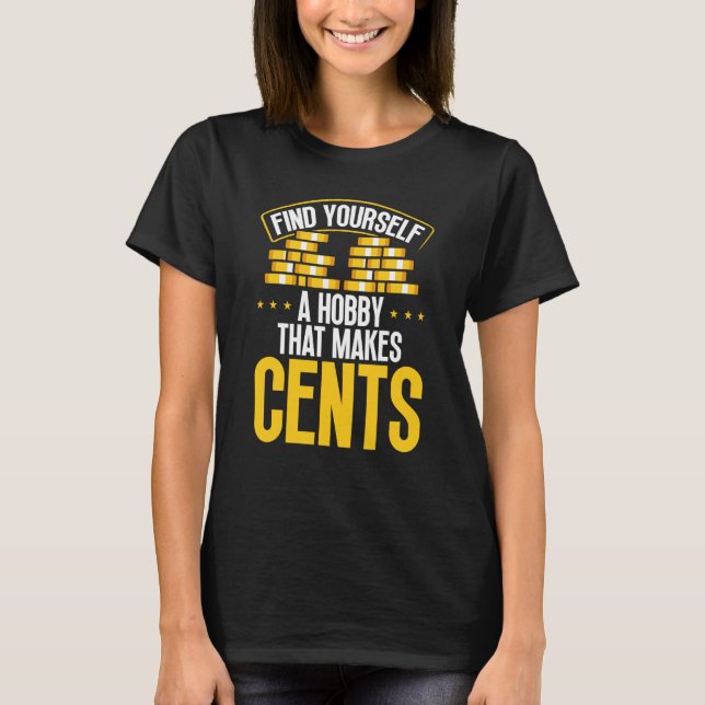 Find Yourself A Hobby That Makes Cents T-Shirt (Front)