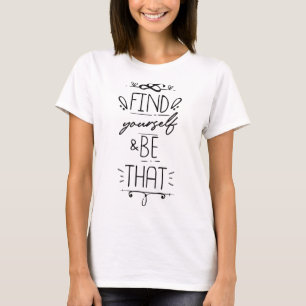 Find yourself & be that T-Shirt