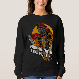 Finding Hot Leaving Wet Firefighter Humor Fireman Sweatshirt