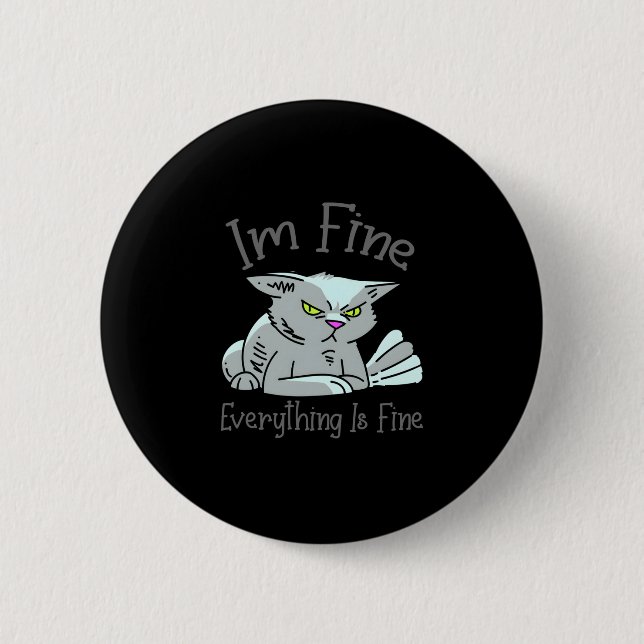 Fine everything is fine funny upset cat for cat 6 cm round badge (Front)
