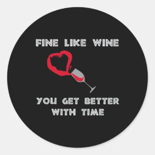 Fine Like Wine You Get Better With Time Classic Round Sticker