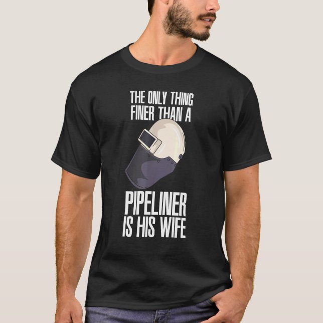 Finer Than A Pipeliner Is His Wife Welder Pipliner T-Shirt (Front)
