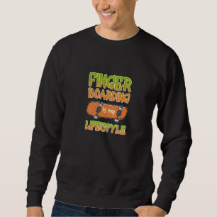 Finger Boarding Is My Lifestyle Freestyle Fingerbo Sweatshirt