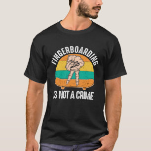 Fingerboarding Is Not A Crime Fingerboard Finger S T-Shirt