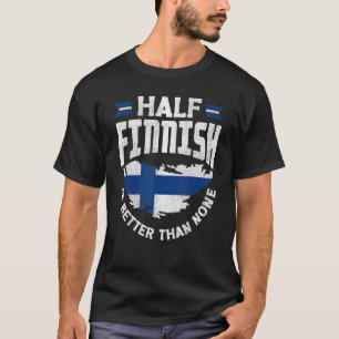 Finland Finnish Flag Half Finnish Is Better Than N T-Shirt