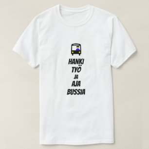 Finnish for Get a job and drive the bus T-Shirt