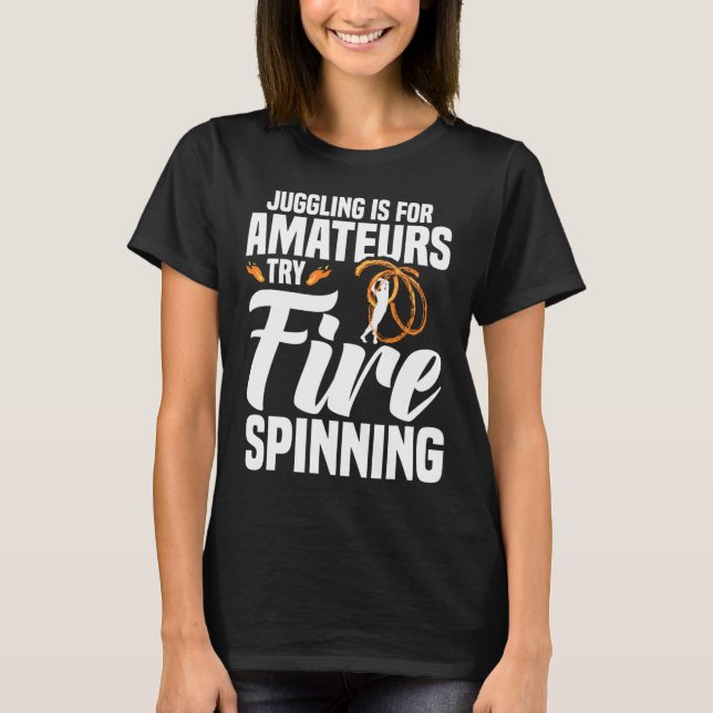 Fire Artist Fire Spinning Poi Fire Fire Spinner  T-Shirt (Front)