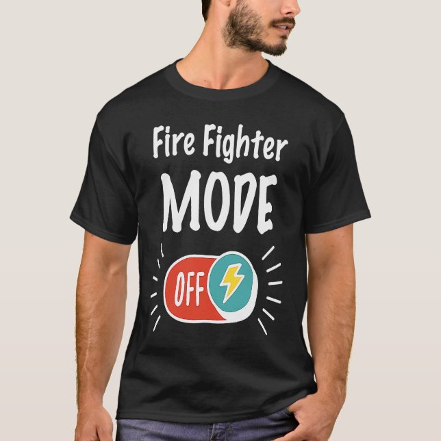 Fire Fighter Mode On For hardworking And Motivated T-Shirt (Front)