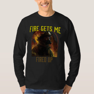 Fire Gets Me Fired Up Fire Rescue Firefighting Fir T-Shirt