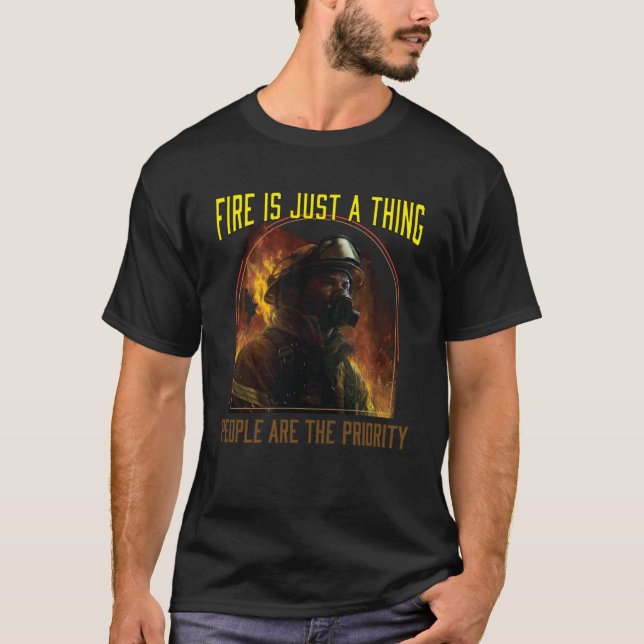Fire Is Just A Thing People Are The Priority Firem T-Shirt (Front)